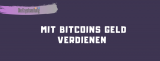 Mit Bitcoin Geld Verdienen – Wie verdient man Krypto Online?